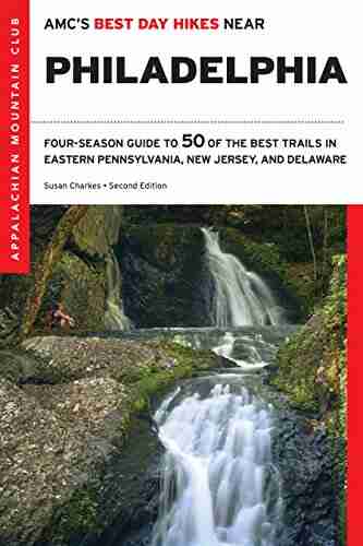 AMC S Best Day Hikes Near Philadelphia: Four Season Guide To 50 Of The Best Trails In Eastern Pennsylvania New Jersey And Delaware