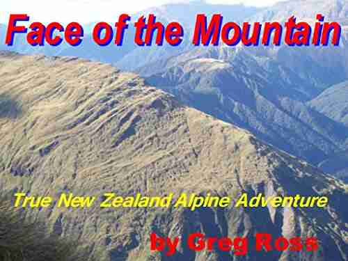 Face of the Mountain ~ True New Zealand Alpine Hiking Adventures: True New Zealand Alkpine Hiking Adventures