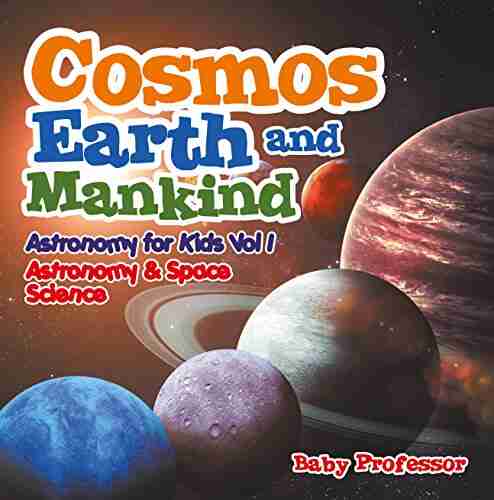 Cosmos Earth And Mankind Astronomy For Kids Vol I Astronomy Space Science