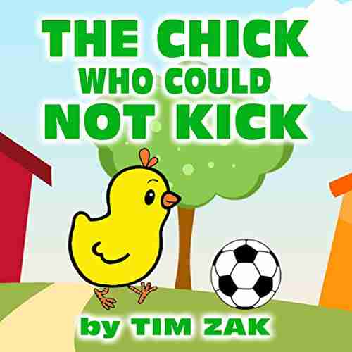 THE CHICK WHO COULD NOT KICK: Children s Picture About Chicks (Rhyming Bedtime Story for Baby Preschool Readers about Chuck the Chick Who Could Not Kick )