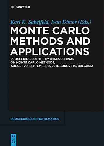 Monte Carlo Methods and Applications: Proceedings of the 8th IMACS Seminar on Monte Carlo Methods August 29 September 2 2011 Borovets Bulgaria (De Gruyter Proceedings in Mathematics)