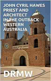 JOHN CYRIL HAWES PRIEST AND ARCHITECT IN THE OUTBACK WESTERN AUSTRALIA