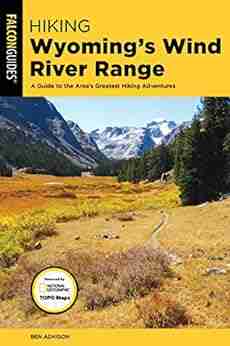 Hiking Wyoming s Wind River Range: A Guide to the Area s Greatest Hiking Adventures (Regional Hiking Series)