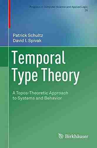 Temporal Type Theory: A Topos Theoretic Approach To Systems And Behavior (Progress In Computer Science And Applied Logic 29)