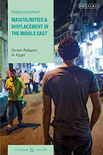 Masculinities and Displacement in the Middle East: Syrian Refugees in Egypt (Gender and Islam)