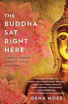 The Buddha Sat Right Here: A Family Odyssey Through India And Nepal