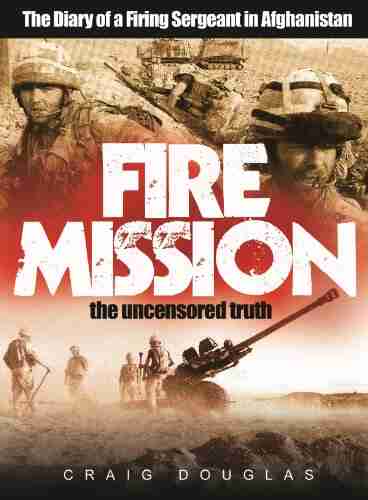 Fire Mission The Diary Of A Firing Sergeant In Afghanistan