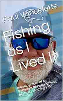 Fishing as I Lived It: An entertaining autobiography of a fatherless kid who grew up learning about fishing