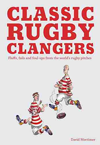 Classic Rugby Clangers: Fluffs fails and foul ups from the world s rugby pitches