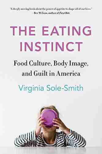 The Eating Instinct: Food Culture Body Image and Guilt in America