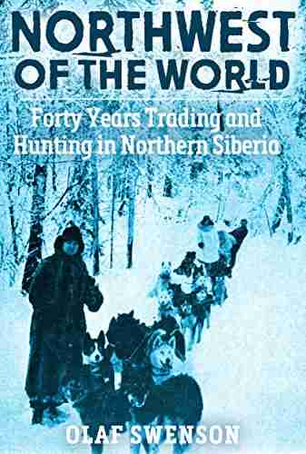 Northwest Of The World: Forty Years Trading And Hunting In Northern Siberia