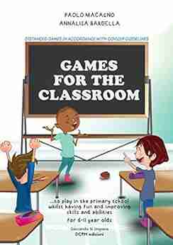 GAMES FOR THE CLASSROOM: To Play In The Primary School Whilst Having Fun And Improving Skills And Abilities For 6 11 Year Olds (Giocando Si Impara 6)