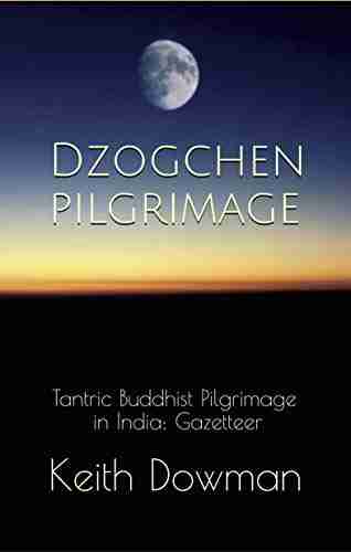 Dzogchen Pilgrimage: Tantric Buddhist Pilgrimage In India: Gazetteer (Dzogchen Teaching Series)