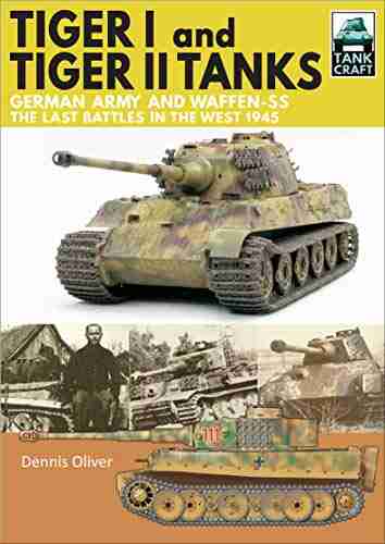 Tiger I and Tiger II Tanks: German Army and Waffen SS The Last Battles in the West 1945 (TankCraft 13)