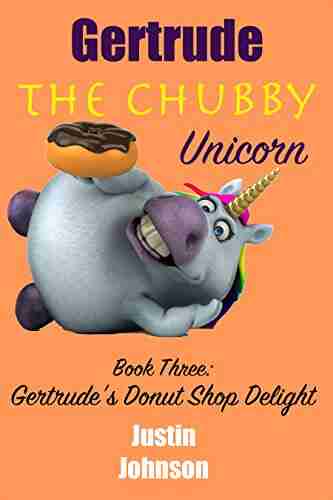 For Kids: Gertrude The Chubby Unicorn Donut Shop Delight: A Fun Filled Fantasy Adventure Chapter With Mystery Humor And Unicorns For Kids Ages 6 8 9 12