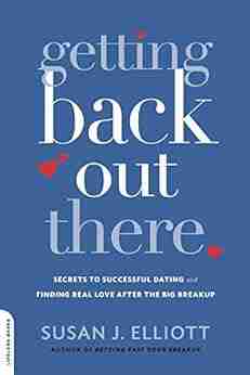 Getting Back Out There: Secrets To Successful Dating And Finding Real Love After The Big Breakup