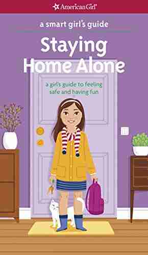 A Smart Girl s Guide: Staying Home Alone: A Girl s Guide to Feeling Safe and Having Fun (American Girl)