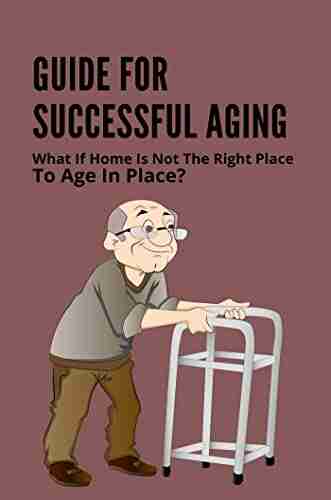 Guide For Successful Aging: What If Home Is Not The Right Place To Age In Place?