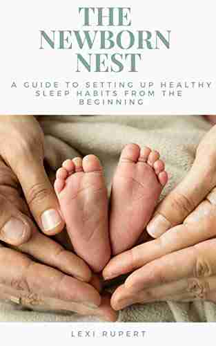 The Newborn Nest: A guide to improving your infant s sleep soothing your baby and setting them up with healthy sleep habits from the beginning