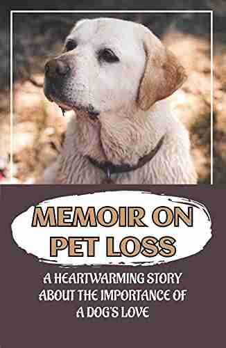 Memoir On Pet Loss: A Heartwarming Story About The Importance Of A Dog s Love: Story About The Importance Of A Dog S Love