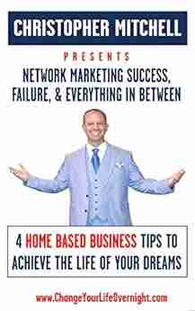 Network Marketing Success Failure Everything In Between: 4 Home Based Business Tips To Live The Life Of Your Dreams