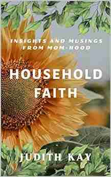 Household Faith: Insights And Musings From Mom Hood