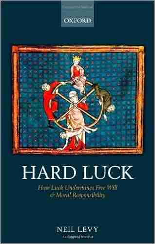 Hard Luck: How Luck Undermines Free Will And Moral Responsibility