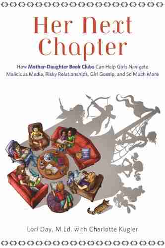 Her Next Chapter: How Mother Daughter Clubs Can Help Girls Navigate Malicious Media Risky Relationships Girl Gossip and So Much More