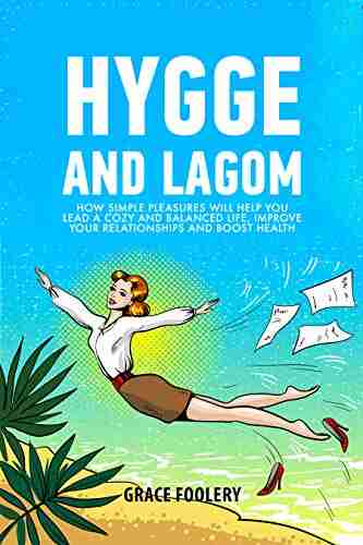 Hygge And Lagom: How Simple Pleasures Will Help You Lead A Cozy And Balanced Life Improve Your Relationships And Boost Health (Anxiety 2)