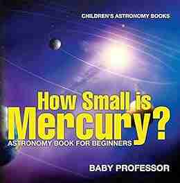 How Small Is Mercury? Astronomy For Beginners Children S Astronomy