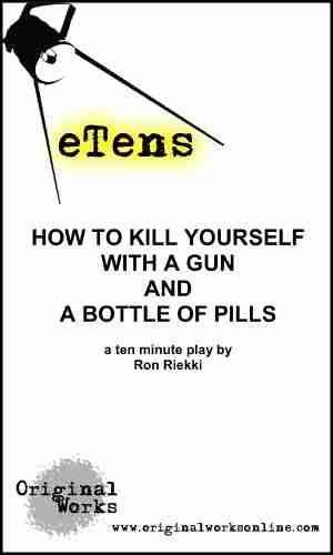 How to Kill Yourself with a Gun and a Bottle of Pills (a ten minute play) (eTens)