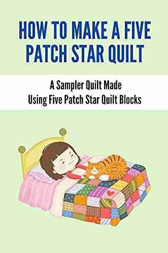 How To Make A Five Patch Star Quilt: A Sampler Quilt Made Using Five Patch Star Quilt Blocks: Quilting Designs For A Sampler Quilt