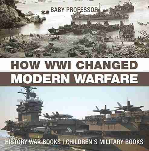 How WWI Changed Modern Warfare History War Children S Military