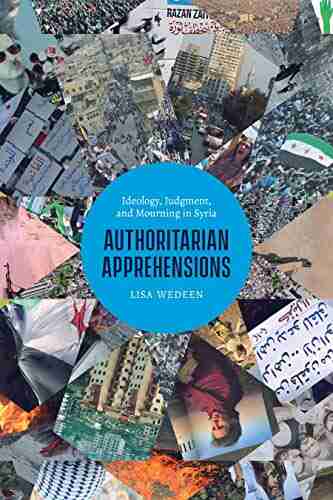 Authoritarian Apprehensions: Ideology Judgment and Mourning in Syria (Chicago Studies in Practices of Meaning)