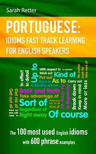 PORTUGUESE: IDIOMS FAST TRACK LEARNING FOR ENGLISH SPEAKERS: The 100 Most Used English Idioms With 600 Phrase Examples (PORTUGUESE FOR ENGLISH SPEAKERS 6)