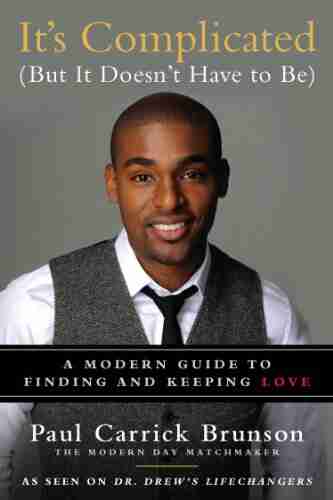 It s Complicated (But It Doesn t Have to Be): A Modern Guide to Finding and Keeping Love