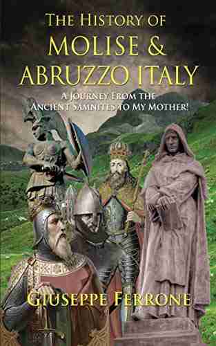 The History Of Molise And Abruzzo Italy: A Journey From The Ancient Samnites To My Mother