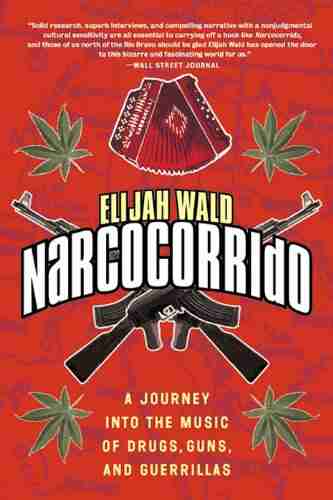 Narcocorrido: A Journey Into The Music Of Drugs Guns And Guerrillas