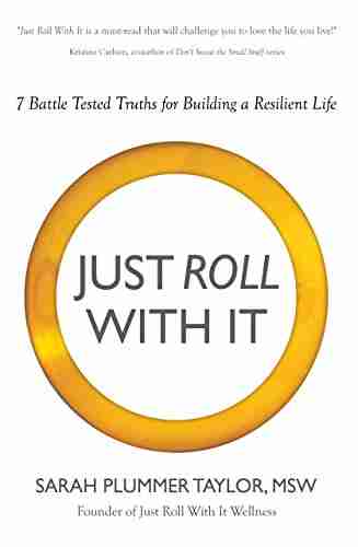 Just Roll With It : 7 Battle Tested Truths For Building A Resilient Life