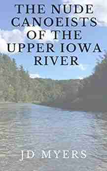 The Nude Canoeists Of The Upper Iowa River: Ladies If You Ever Wondered This Is What We Do When We Re Away (Classic Shorts 2)