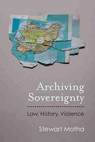 Archiving Sovereignty: Law History Violence (Law Meaning And Violence)