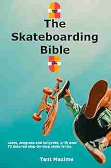 The Skateboard Bible: Learn About The World Of Skateboarding It S History How To Progress And Innovate