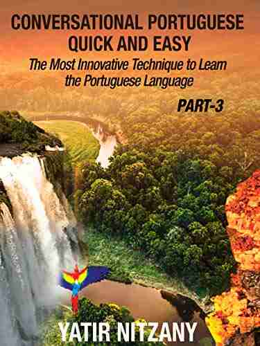 Conversational Portuguese Quick And Easy Part 3: The Most Innovative Technique To Learn The Portuguese Language