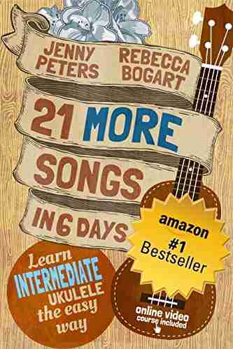 21 More Songs in 6 Days: Learn Intermediate Ukulele the Easy Way: + Online Video (Beginning Ukulele Songs 4)