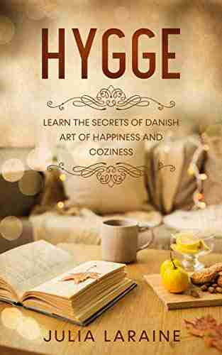 HYGGE: Learn The Secrets Of Danish Art Of Happiness And Coziness