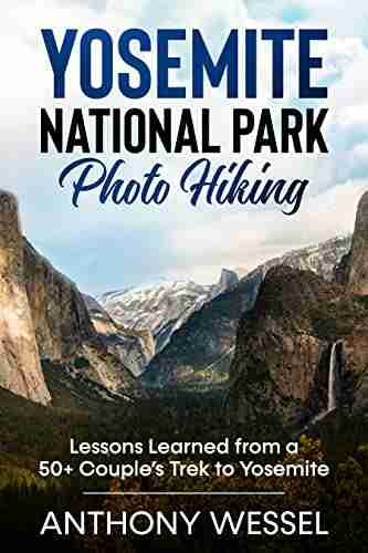 Yosemite National Park Photo Hiking: Lessons Learned from a 50+ Couple s Trek to Yosemite (National Parks Photo Hiking Series)