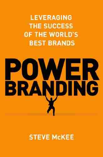 Power Branding: Leveraging The Success Of The World S Best Brands