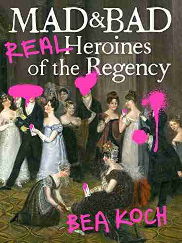 Mad And Bad: Real Heroines Of The Regency