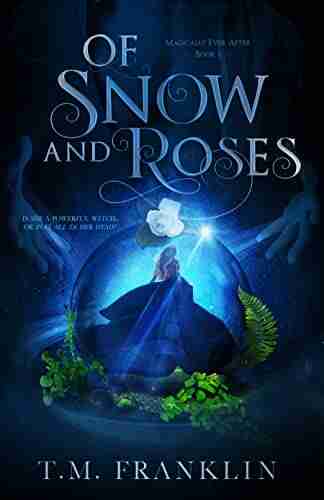 Of Snow And Roses: A Magical Modern Fairy Tale (Magically Ever After 1)