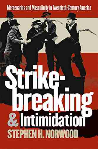 Strikebreaking And Intimidation: Mercenaries And Masculinity In Twentieth Century America (Gender And American Culture (Paperback))